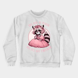 Life May Be Plastic But It's Not Fantastic raccoon girl Crewneck Sweatshirt